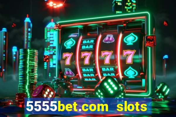 5555bet.com slots marca forte